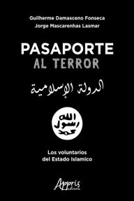 Title: Pasaporte al terror: Los voluntarios del Estado Islamico, Author: Guilherme Damasceno Fonseca