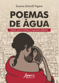 Title: Poemas de Água: Teatro, Ação Cultural e Formação Artística, Author: Suzana Schmidt Viganó
