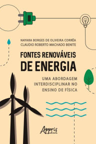 Title: Fontes Renováveis de Energia: Uma Abordagem Interdisciplinar no Ensino de Física, Author: Nayara Borges Oliveira de Corrêa