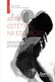 Title: Arte e Estética na Educação: Pesquisa e Processos, Author: Carla Carvalho