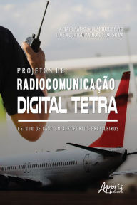 Title: Projetos de Radiocomunicação Digital Tetra: Estudo de Caso Em Aeroportos Brasileiros, Author: Luiz Rodrigo Andrade da Silva
