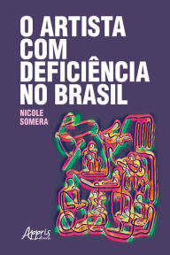 Title: O Artista Com Deficiência no Brasil, Author: Nicole Somera