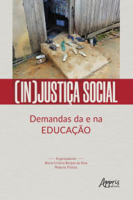 Title: (In)Justiça Social: Demandas da e na Educação, Author: Maria Cristina Borges da Silva