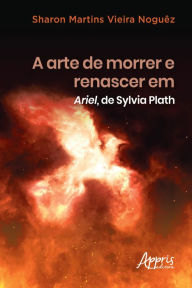 Title: A Arte de Morrer e Renascer em Ariel, de Sylvia Plath, Author: Sharon Martins Vieira Noguêz