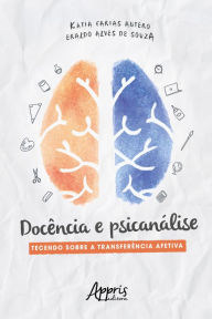 Title: Docência e Psicanálise: Tecendo sobre a Transferência Afetiva, Author: Kátia Farias Antero