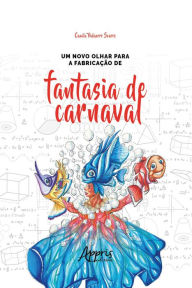 Title: Um Novo Olhar para a Fabricação de Fantasia de Carnaval, Author: Camila Vidaurre Soares