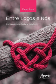 Title: Entre Laços e Nós: Conversando sobre Divórcio, Author: Rosana Rapizo