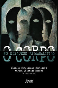 Title: O Corpo no Discurso Psicanalítico, Author: Kelen Santana da Costa