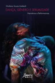 Title: Dança, Gênero e Sexualidade: Narrativas e Performances, Author: Giuliano Souza Andreoli
