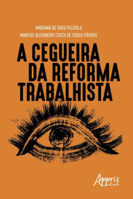 Title: A Cegueira da Reforma Trabalhista, Author: Marcos Alexandre Costa de Souza Póvoas