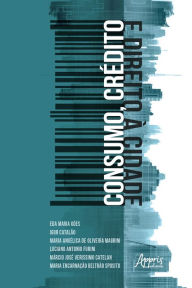 Title: Consumo, Crédito e Direito à Cidade, Author: Maria Encarnação Beltrão Sposito