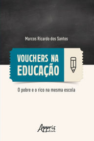 Title: Vouchers na Educação: O Pobre e o Rico na mesma Escola, Author: Marcos Ricardo dos Santos