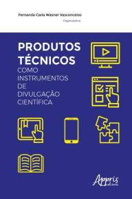 Title: Produtos Técnicos como Instrumentos de Divulgação Científica, Author: Fernanda Carla Wasner Vasconcelos
