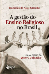 Title: Gestão do Ensino Religioso no Brasil: Uma Análise do Gênero Opinativo, Author: Francisco de Assis Carvalho