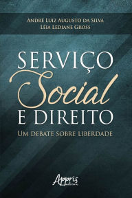 Title: Serviço Social e Direito: Um Debate Sobre Liberdade, Author: Léia Lediane Gross