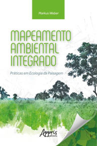 Title: Mapeamento Ambiental Integrado: Práticas em Ecologia da Paisagem, Author: Markus Weber