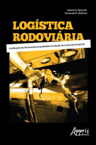 Title: Logística Rodoviária: A Utilização das Ferramentas da Qualidade na Redução de Custos de Transporte, Author: Gabriel Sabino Resende