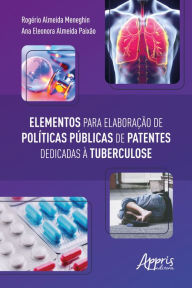 Title: Elementos para Elaboração de Políticas Públicas de Patentes Dedicadas à Tuberculose, Author: Rogério Almeida Meneghin
