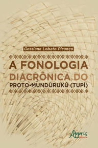 Title: A Fonologia Diacrônica do Proto-Mundurukú (TUPÍ), Author: Gessiane Lobato Picanço