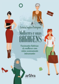 Title: Mulheres e Suas Bagagens: Fascinantes Histórias de Mulheres com Vidas Curiosamente Interessantes, Author: Letícia Sopher Pereyron