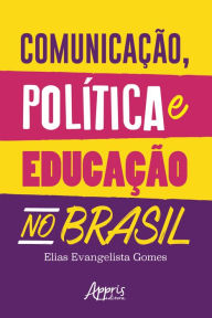 Title: Comunicação, Política e Educação no Brasil, Author: Elias Evangelista Gomes