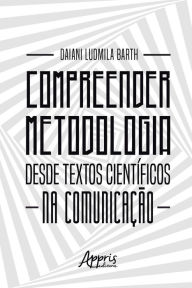 Title: Compreender Metodologia desde Textos Científicos na Comunicação, Author: Daiani Ludmila Barth