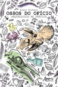 Title: Ossos do Ofício: Arqueologia na Prática, Author: Klaus Hibert
