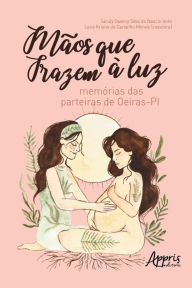 Title: Mãos que Trazem à Luz : Memórias das Parteiras de Oeiras - PI, Author: Sandy Swamy Silva do Nascimento
