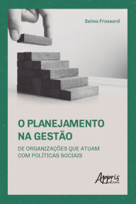 Title: O Planejamento na Gestão de Organizações que Atuam com Políticas Sociais, Author: Selma Frossard