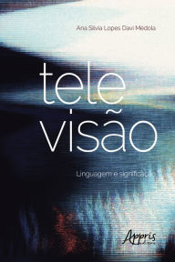 Title: Televisão: Linguagem e Significação, Author: Ana Silvia Lopes Davi Médola