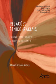 Title: Relações Étnico-Raciais e Outros Marcadores Sociais da Diferença: Diálogos Interdisciplinares, Author: Diana Ramos de Oliveira
