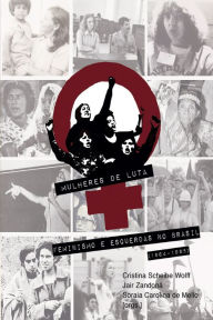 Title: Mulheres de Luta: feminismo e esquerdas no Brasil (1964-1985), Author: Soraia Carolina de Mello