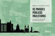 Title: Os Parques Públicos Paulistanos:: A Invenção e Reinvenção dos Casos Municipais, Author: Matheus Vasconcelos de Casimiro