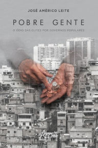 Title: Pobre gente: o ódio das elites por governos populares, Author: José Américo Leite