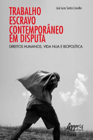 Title: TRABALHO ESCRAVO CONTEMPORÂNEO EM DISPUTA: DIREITOS HUMANOS, VIDA NUA E BIOPOLÍTICA, Author: José Lucas Santos Carvalho