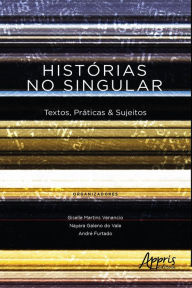 Title: Histórias no Singular: Textos, Práticas & Sujeitos, Author: Giselle Martins Venancio