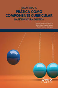 Title: Discutindo a Prática como Componente Curricular na Licenciatura em Física, Author: Caroline Oliveira de Andrade