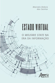 Title: Estado Virtual: O Welfare State na era da Informação, Author: Marcelo Bidoia dos Santos