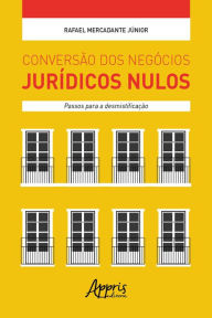 Title: Conversão dos Negócios Jurídicos Nulos: Passos para a Desmistificação, Author: Rafael Mercadante Júnior