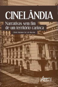 Title: Cinelândia: Narrativas sem Fim de um Território Carioca, Author: Cibele Mariano Vaz de Macêdo