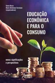 Title: Educação Econômica e para o Consumo: Novas Significações e Perspectivas, Author: Sonia Bessa