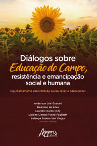 Title: Diálogos sobre Educação do Campo, Resistência e Emancipação Social e Humana:: Um Chamamento para Reflexão no/do Cenário Educacional, Author: Anderson Jair Goulart