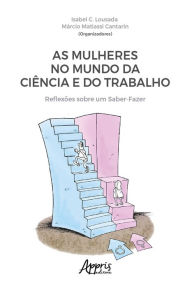 Title: As Mulheres no Mundo da Ciência e do Trabalho: Reflexões sobre um Saber-Fazer, Author: Isabel C. Lousada