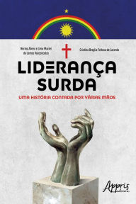 Title: Liderança surda: uma história contada por várias mãos, Author: Norma Abreu e Lima Maciel de Lemos Vasconcelos