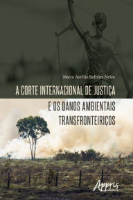 Title: A Corte Internacional de Justiça e os Danos Ambientais Transfronteiriços, Author: Marco Aurélio Bulhões Neiva