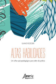 Title: Altas Habilidades: Um Olhar Psicopedagógico para Além da Prática, Author: Iliane Roeder