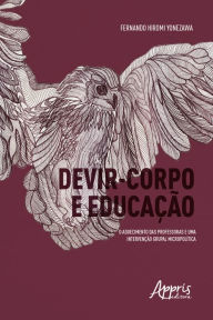 Title: Devir-Corpo e Educação: O Adoecimento das Professoras e uma Intervenção Grupal Micropolítica, Author: Fernando Yonezawa