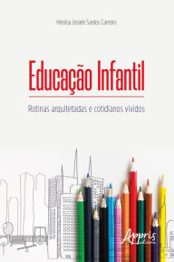 Title: Educação Infantil: Rotinas Arquitetadas e Cotidianos Vividos, Author: Heloisa Josiele Santos Carreiro