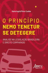 Title: O princípio Nemo Tenetur se detegere : análise na legislação brasileira e direito comparado, Author: Karla Cuellar