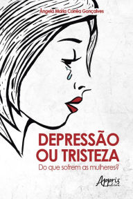 Title: Depressão ou Tristeza: Do que Sofrem as Mulheres?, Author: Angela Maria Corrêa Gonçalves